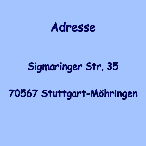 Adresse   Sigmaringer Str. 35  70567 Stuttgart-Mhringen