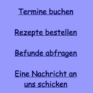 Termine buchen  Rezepte bestellen  Befunde abfragen  Eine Nachricht an uns schicken
