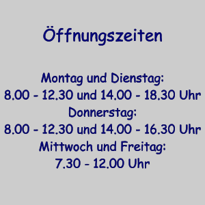 ffnungszeiten  Montag und Dienstag: 8.00 - 12.30 und 14.00 - 18.30 Uhr Donnerstag: 8.00 - 12.30 und 14.00 - 16.30 Uhr Mittwoch und Freitag: 7.30 - 12.00 Uhr